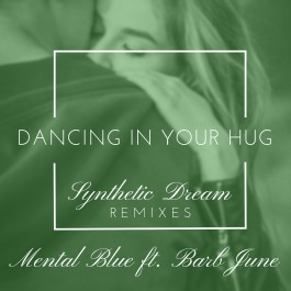 Mental Blue Ft Barb June Dancing In Your Hug Snythetic Dream Remixes MP3